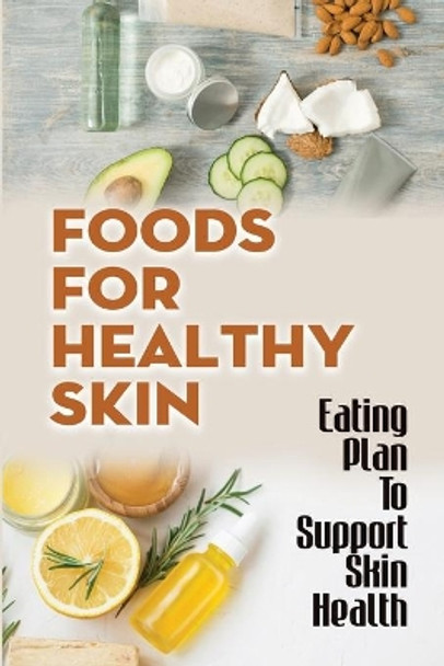 Foods For Healthy Skin: Eating Plan To Support Skin Health: The Healthy Skin Diet by Aron Boutros 9798474182742