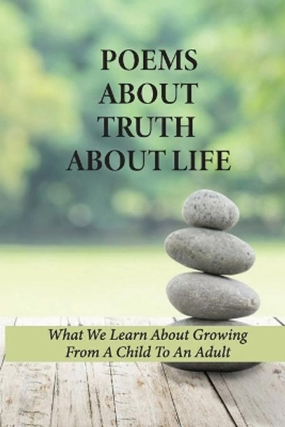 Poems About Truth About Life: What We Learn About Growing From A Child To An Adult: Titles For Poems About Truth by Zandra Beato 9798519683975