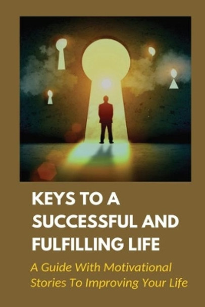 Keys To A Successful And Fulfilling Life: A Guide With Motivational Stories To Improving Your Life: Simple Rules To Change Your Life by Bee Martyn 9798536003015