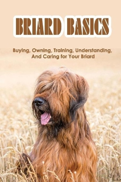 Briard Basics: Buying, Owning, Training, Understanding, And Caring for Your Briard: What Age Is A Briard Fully Grown? by Nickole Mose 9798546340414