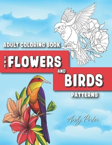 Adults Coloring Book: the Flowers and Birds Patterns: Coloring Pages for Adults Relaxation (Vol.3) by Andy Porter 9798555216830