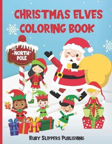 Christmas Elves Coloring Book: Christmas Coloring Book For Kids With Fun Elves, Santa, Presents and More by Ruby Slippers Publishing 9798555555304