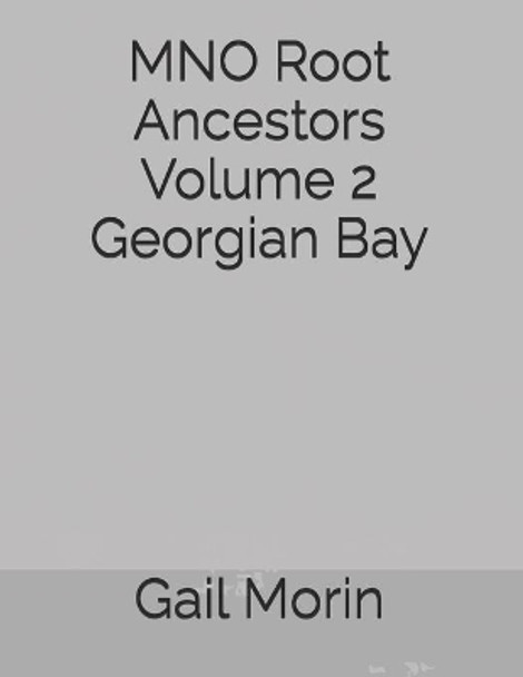 MNO Root Ancestors Volume 2 Georgian Bay by Gail Morin 9798555971760