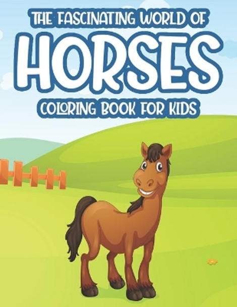 The Fascinating World Of Horses Coloring Book For Kids: Horse Designs And Illustrations To Trace And Color, Lovely Coloring Activity Pages For Girls by Lauren B 9798563831551