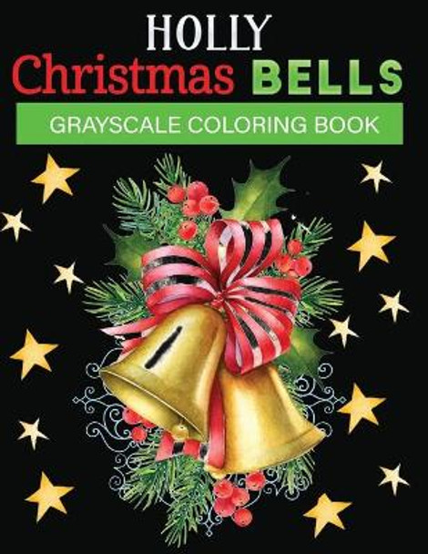 holly christmas bells grayscale coloring book: Relaxing Holiday Grayscale Coloring Pages of Christmas Bells (Coloring Book for Relaxation) by Jane Christmas Press 9798564956710