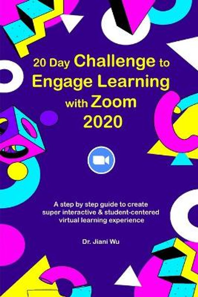 20 Day Challenge to Engage Learning with Zoom 2020: A Step by Step Guide to Create Super Interactive and Student-Centered Virtual Learning Experience by Jim Hilgen 9798565407549