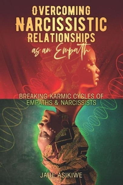 Overcoming Narcissistic Relationships as an Empath: Breaking Karmic Cycles of Empaths & Narcissist by Jade Asikiwe 9798571066624