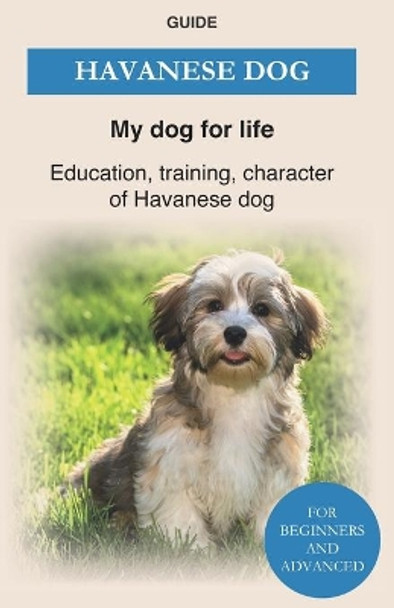 Havanese Dog: Education, training, character of Havanese Dogs - The Havanese Book by My Dog for Life Guide 9798572197334