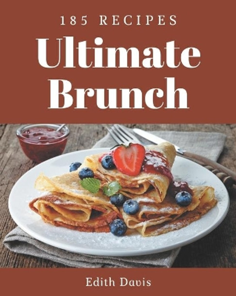 185 Ultimate Brunch Recipes: Explore Brunch Cookbook NOW! by Edith Davis 9798574156292