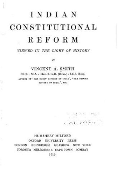 Indian Constitutional Reform Viewed in the Light of History by Vincent Arthur Smith 9781534945807