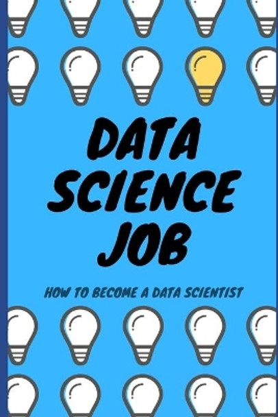 Data Science Job: How to become a Data Scientist by Przemek Chojecki 9798606148011