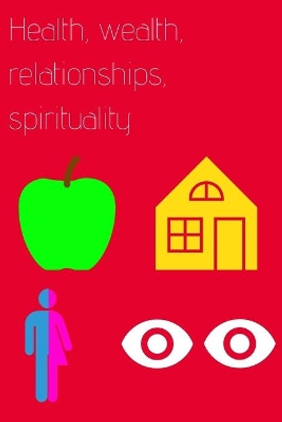 Health, Wealth, Relationships, Spirituality by Alex God 9798614922153