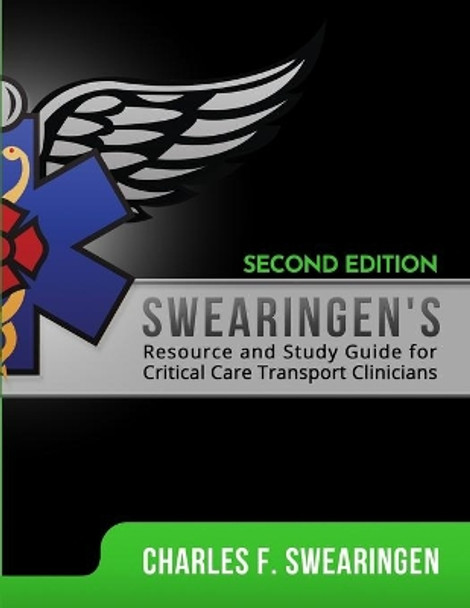 Swearingen's Resource and Study Guide for Critical Care Transport Clinicians, 2nd Edition by Charles Swearingen 9798625213127