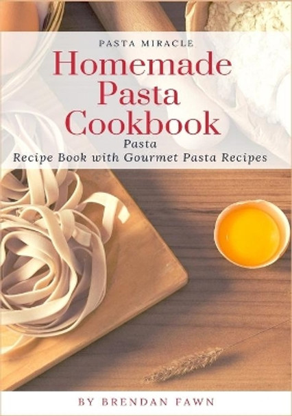 Homemade Pasta Cookbook: Pasta Recipe Book with Gourmet Pasta Recipes by Brendan Fawn 9798634211343