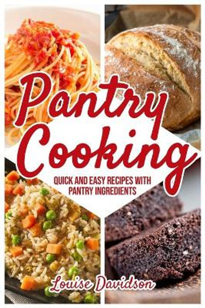 Pantry Cooking: Quick and Easy Recipes with Pantry Ingredients by Louise Davidson 9798634247076