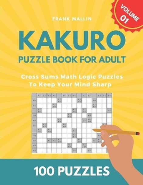 Kakuro Puzzle Book For Adult: Cross Sums Math Logic Puzzles To Keep Your Mind Sharp by Frank Mallin 9798590972470