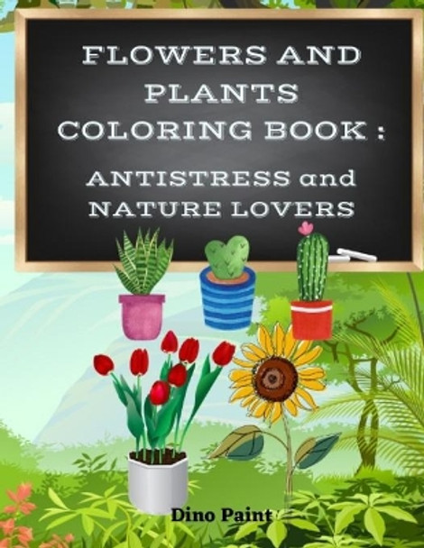 Flowers and Plants Coloring Book: Antistress and Nature Lovers by Dino Paint 9798597368771