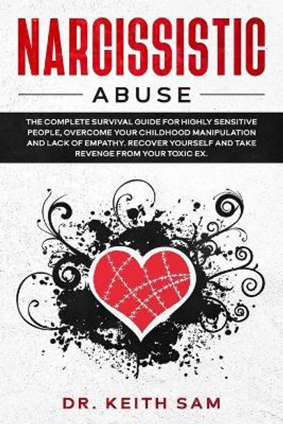 Narcissistic Abuse: the complete survival guide for highly sensitive people, overcome you childhood manipulation and lack of empathy. Recover yourself and take revenge from your toxic ex by Dr Keith Sam 9798602779257
