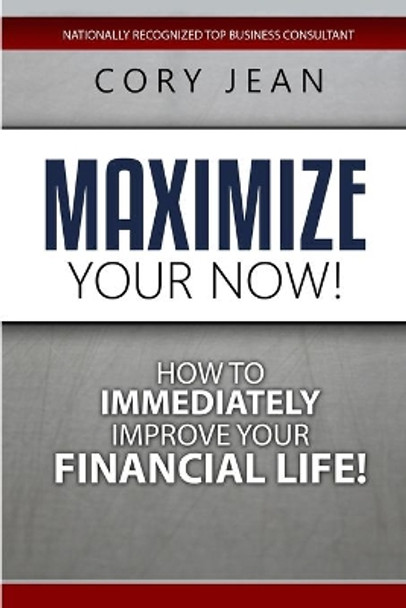 Maximize Your Now: How to Immediately Improve Your Financial Life by Cory Jean 9798639139826