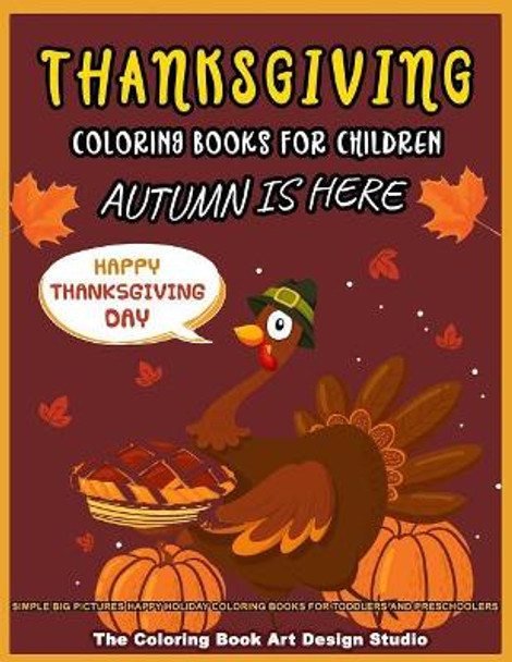 Thanksgiving Coloring Books For Children: Thanksgiving Coloring Book for Kids: Simple Big Pictures Happy Holiday Coloring Books for Toddlers and Preschoolers by The Coloring Book Art Design Studio 9781729781951