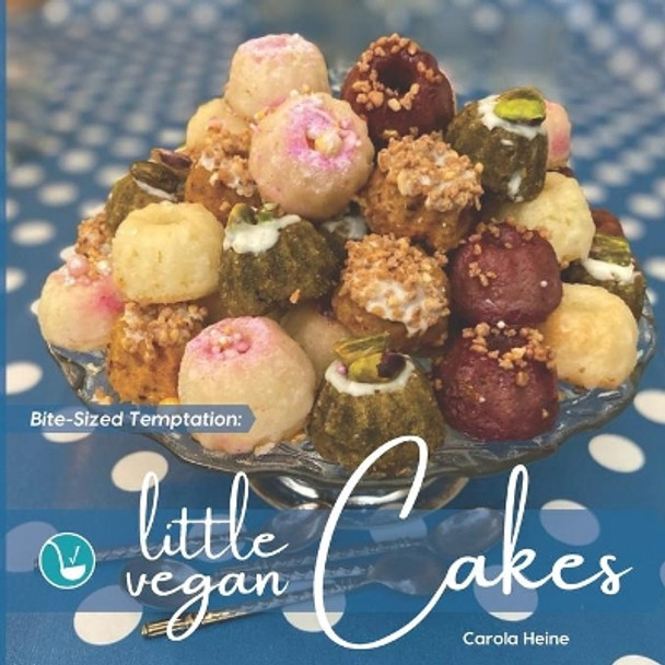 Bite-Sized Temptation: Little Vegan Cakes: Quick and easy recipes for small bundt cakes, mini muffins and other plant-based baked tiny treats by Carola Heine 9783948033187