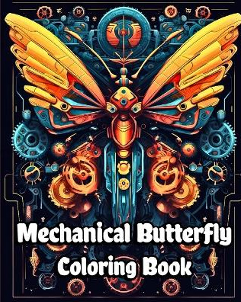 Mechanical Butterfly Coloring Book: Vintage and Retro Butterflies with a Variety of Robotic Designs to Color by Luna B Helle 9798211173675