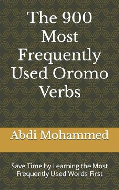 The 900 Most Frequently Used Oromo Verbs: Save Time by Learning the Most Frequently Used Words First by Abdi Mohammed 9798392541515