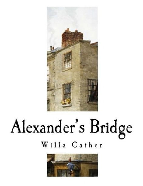 Alexander's Bridge: Willa Cather by Willa Cather 9781981168606