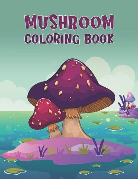 Mushroom Coloring Book: A Stress Relief Coloring Book for Adult And Kids That Helps To Learn About Mushroom, Fungi, And Mycology by Bechellis Creemapson 9798420275825