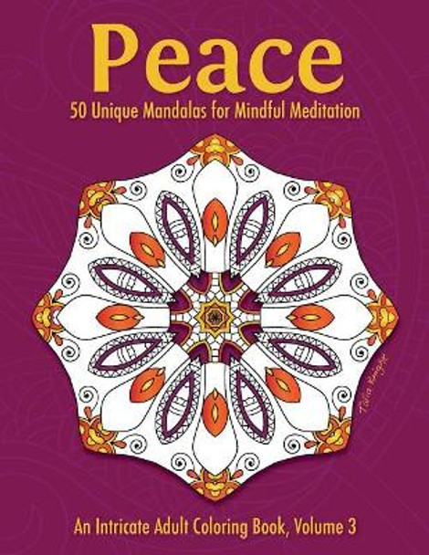 Peace: 50 Unique Mandalas for Mindful Meditation (an Intricate Adult Coloring Book, Volume 3) by Talia Knight 9781530913237