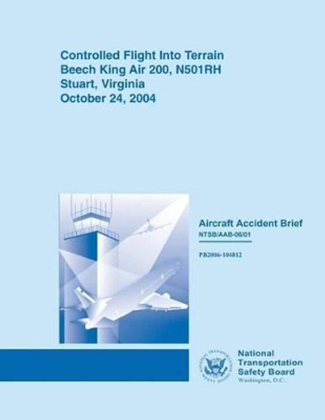 Controlled Flight Into Terrain Beech King Air 200, N501RH Stuart, Virginia October 24, 2004 by National Transportation Safety Board 9781514672754