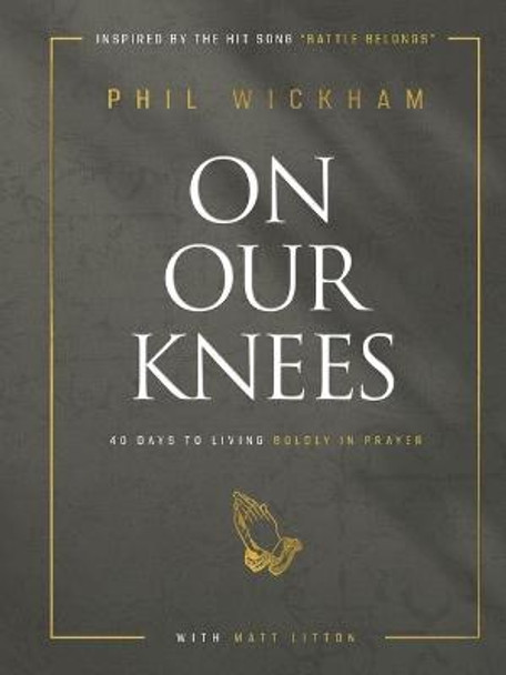 On Our Knees: 40 Days to Living Boldly in Prayer by Phil Wickham