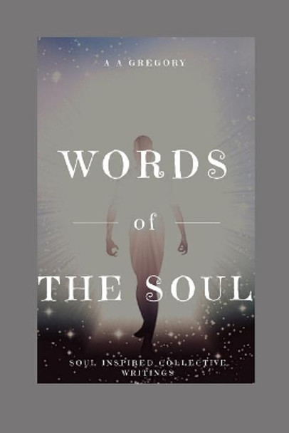 Words of The Soul: Soul Inspired Collective Writings by A Alanda Gregory 9781983366079