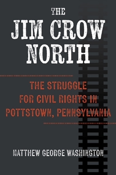 The Jim Crow North: The Struggle for Civil Rights in Pottstown, Pennsylvania by Matthew George Washington 9781985900240