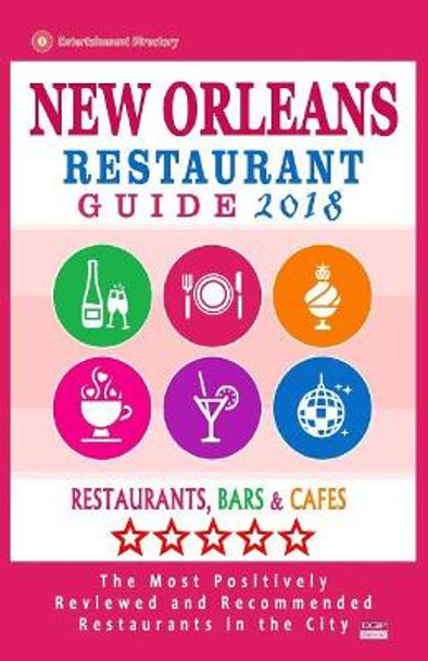 New Orleans Restaurant Guide 2018: Best Rated Restaurants in New New Orleans, Louisiana - Restaurants, Bars and Cafes Recommended for Visitors - Guide 2018 by Gordon H Finney 9781986270649