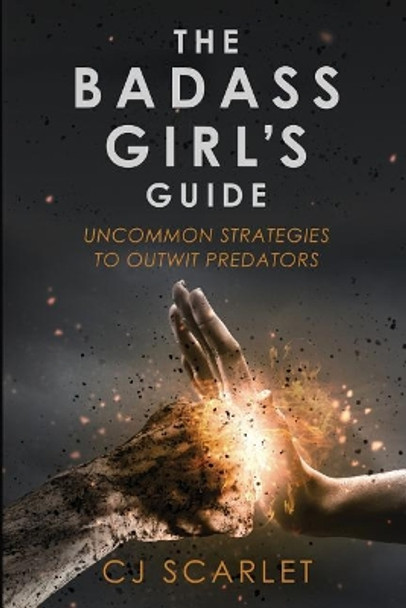 The Badass Girl's Guide: Uncommon Strategies to Outwit Predators by Cj Scarlet 9781977667717