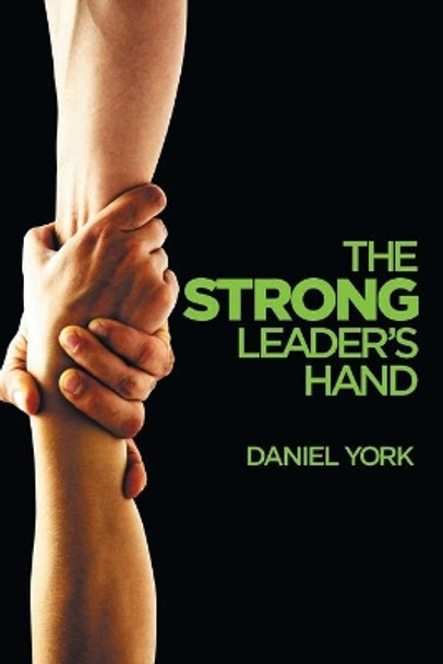 The Strong Leader's Hand: 6 Essential Elements Every Leader Must Master by Dan York 9781946250766