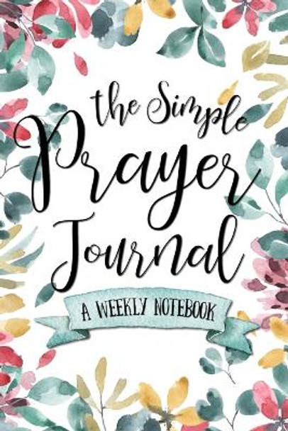 The Simple Prayer Journal: A Weekly Notebook by Shalana Frisby 9781947209398