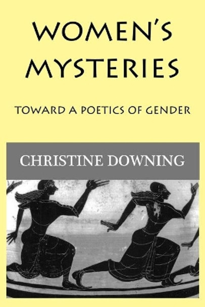 Women's Mysteries: Toward a Poetic of Gender by Christine Downing 9781950186174