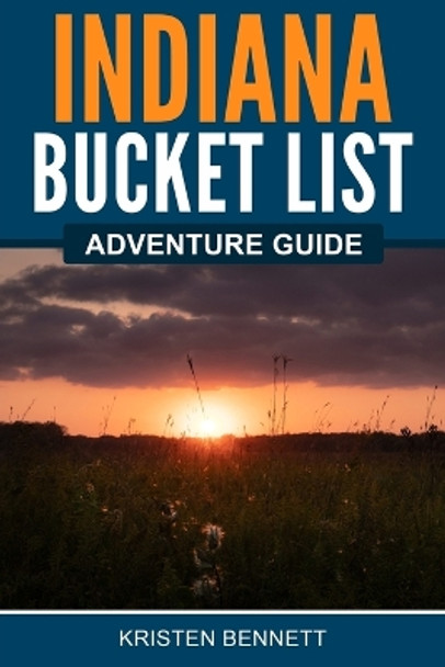 Indiana Bucket List Adventure Guide by Kristen Bennett 9781957590141