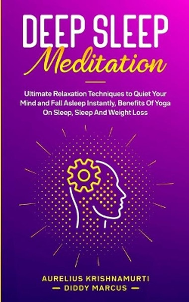 Deep Sleep Meditation: Ultimate Relaxation Techniques to Quiet Your Mind and Fall Asleep Instantly, Benefits Of Yoga On Sleep, Sleep And Weight Loss by Aurelius Krishnamurti Diddy Marcus 9781801094740