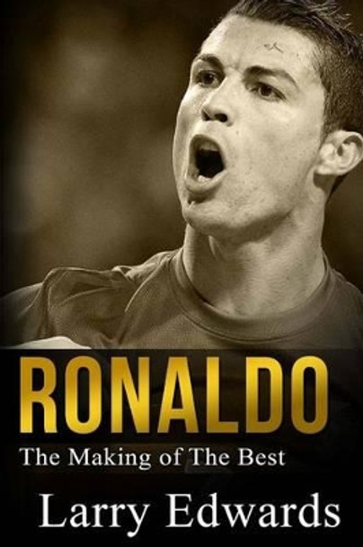 Ronaldo: The Making of the Best Soccer Player in the World. Easy to read for kids with stunning graphics. All you need to know about Ronaldo. (Sports Book for Kids) by Larry Edwards 9781514692318