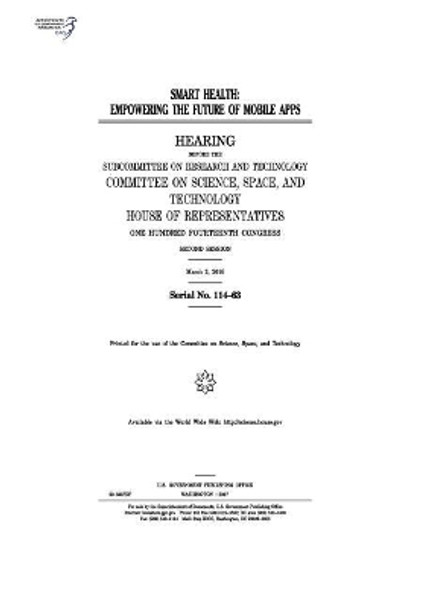 Smart Health: Empowering the Future of Mobile Apps: Hearing Before the Subcommittee on Research and Technology by Professor United States Congress 9781974002993