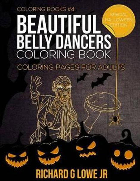 Beautiful Belly Dancers Coloring Book: Coloring Pages for Adults by Richard G Lowe Jr 9781943517442