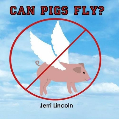 Can Pigs Fly? by Jerri Lincoln 9781938322174