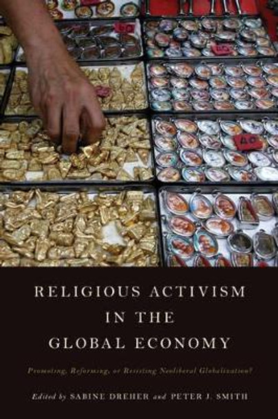 Religious Activism in the Global Economy: Promoting, Reforming, or Resisting Neoliberal Globalization? by Sabine Dreher 9781783486960