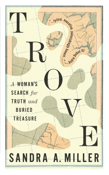 Trove: A Woman's Search for Truth and Buried Treasure by Sandra A Miller 9781941932124