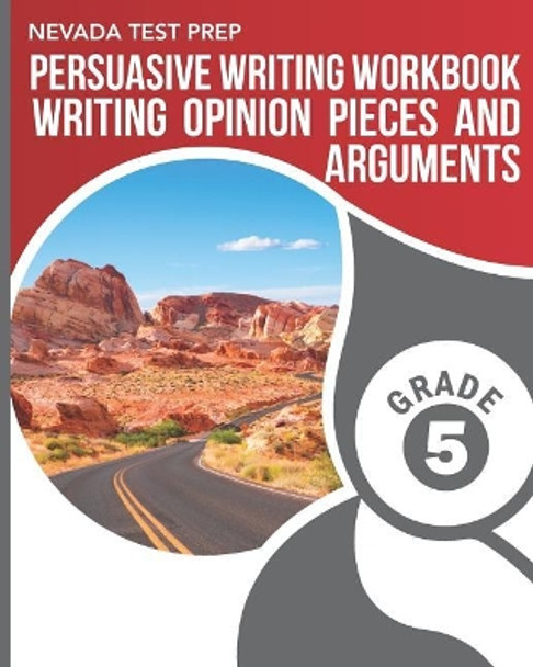 Nevada Test Prep Persuasive Writing Workbook Grade 5: Writing Opinion Pieces and Arguments by D Hawas 9781796424652