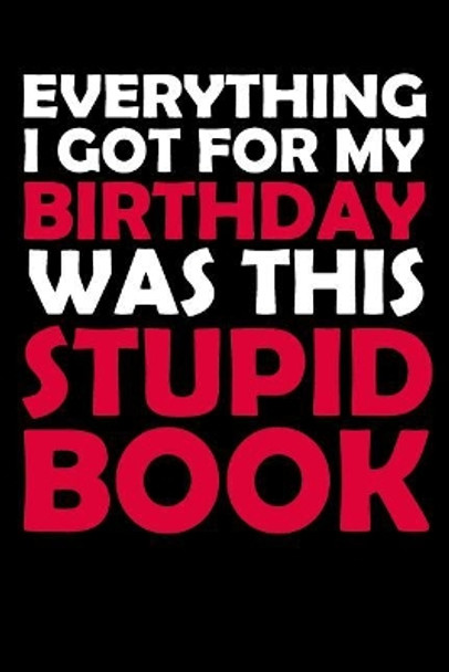 Everything I Got for My Birthday Was This Stupid Book: Funny Birthday Gift to Write In, Great Memory, Softcover, Size 6x9inches by Dreamhappygifts Co 9781796950816