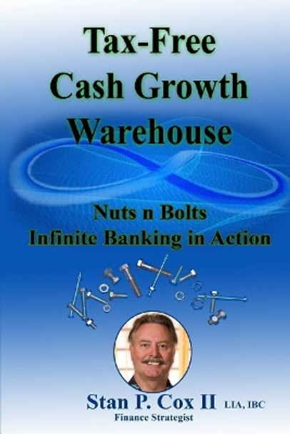 Tax Free Cash Growth Warehouse Nuts N Bolts: Infinite Banking in Action by MR Stan P Cox II 9781729835852